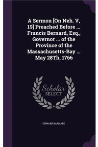 A Sermon [On Neh. V, 19] Preached Before ... Francis Bernard, Esq., Governor ... of the Province of the Massachusetts-Bay ... May 28Th, 1766