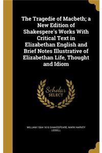 The Tragedie of Macbeth; A New Edition of Shakespere's Works with Critical Text in Elizabethan English and Brief Notes Illustrative of Elizabethan Life, Thought and Idiom