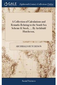 Collection of Calculations and Remarks Relating to the South Sea Scheme & Stock, ... By Archibald Hutcheson,