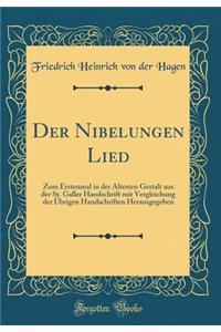 Der Nibelungen Lied: Zum Erstenmal in Der Ã?ltesten Gestalt Aus Der St. Galler Handschrift Mit Vergleichung Der Ã?brigen Handschriften Herausgegeben (Classic Reprint)