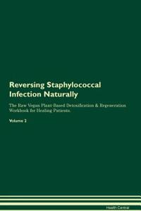 Reversing Staphylococcal Infection: Naturally the Raw Vegan Plant-Based Detoxification & Regeneration Workbook for Healing Patients. Volume 2