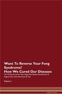 Want To Reverse Your Fong Syndrome? How We Cured Our Diseases. The 30 Day Journal for Raw Vegan Plant-Based Detoxification & Regeneration with Information & Tips Volume 1