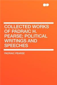 Collected Works of Pï¿½draic H. Pearse; Political Writings and Speeches