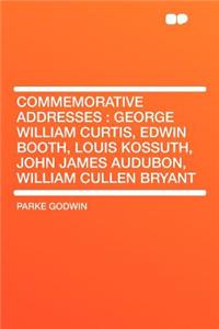 Commemorative Addresses: George William Curtis, Edwin Booth, Louis Kossuth, John James Audubon, William Cullen Bryant