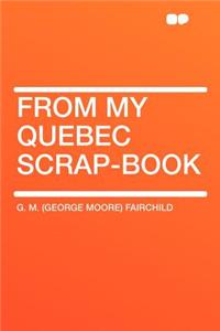 From My Quebec Scrap-Book