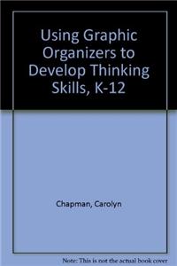 Using Graphic Organizers to Develop Thinking Skills, K-12
