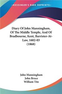 Diary Of John Manningham, Of The Middle Temple, And Of Bradbourne, Kent, Barrister-At-Law, 1602-03 (1868)