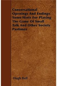 Conversational Openings And Endings Some Hints For Playing The Game Of Small Talk And Other Society Pastimes