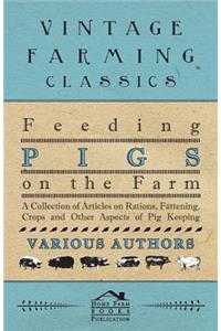 Feeding Pigs on the Farm - A Collection of Articles on Rations, Fattening, Crops and Other Aspects of Pig Keeping