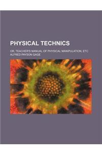Physical Technics; Or, Teacher's Manual of Physical Manipulation, Etc