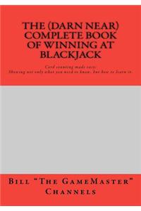 The (Darn Near) Complete Book of Winning at Blackjack
