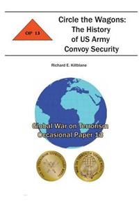 Circle the Wagons: The History of US Army Convoy Security: Global War on Terrorism Occasional Paper 13