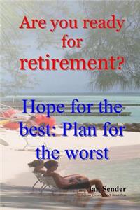 Are you ready for retirement?: Hope for the best; Plan for the worst