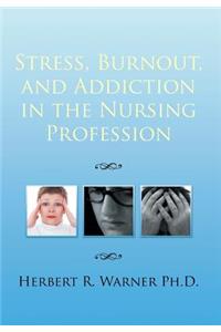Stress, Burnout, and Addiction in the Nursing Profession