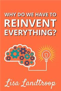 Why Do We Have to Reinvent Everything?