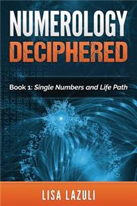 Numerology Deciphered: Book One: The Single Numbers and Life Path