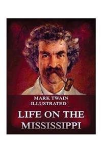 Life on the Mississippi (1883) (Illustrated) by Mark Twain