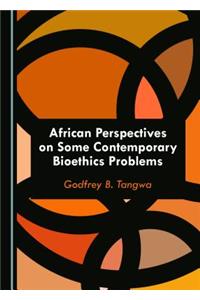 African Perspectives on Some Contemporary Bioethics Problems