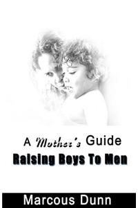 Mother's Guide Raising Boys To Men