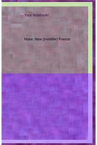 Your Notebook! Make New (Invisible) Friends