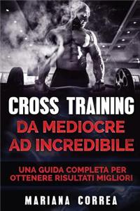 CROSS TRAINING Da Mediocre ad INCREDIBILE: UNA GUIDA COMPLETA Per OTTENERE RISULTATI MIGLIORI