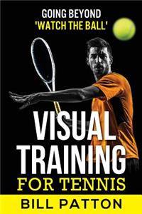 Visual Training for Tennis: Going Beyond Watch the Ball: Going Beyond Watch the Ball