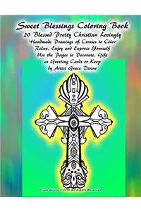Sweet Blessings Coloring Book 20 Blessed Pretty Christian Lovingly Handmade Drawings of Crosses to Color Relax, Enjoy and Express Yourself Use the Pages to Decorate, Gift as Greeting Cards or Keep by Artist Grace Divine
