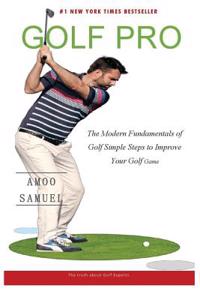 Golf Pro: The Modern Fundamentals of Golf Simple Steps to Improve Your Golf Game