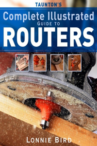 Taunton's Complete Illustrated Guide to Routers