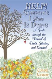 Help! Someone I Love Is Dying: A Guide Through the Turmoil of Death, Grieving, and Survival