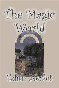 The Magic World by Edith Nesbit, Fiction, Fantasy & Magic