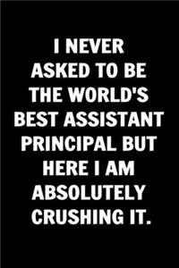 I Never Asked To Be The World's Best Assistant Principal. Funny Journals For Women Coworkers -