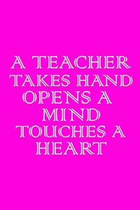 A teacher takes a Hand, opens a Mind and touches a Heart