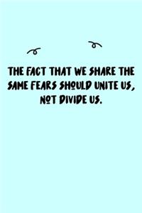 The fact that we share the same fears should unite us, not divide us. Journal