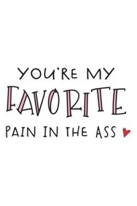You're My Favorite Pain In The Ass Funny Hilarious Valentine Gift Notebook