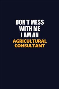 Don't Mess With Me Because I Am An Agricultural Consultant