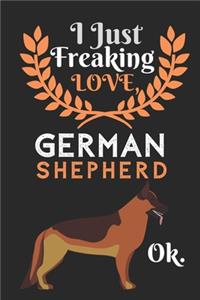 I Just Freaking Love German Shepherd OK