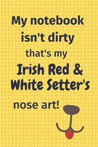 My Notebook Isn't Dirty That's My Irish Red And White Setter's Nose Art