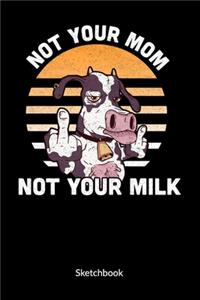 Not your mom not your milk. Sketchbook