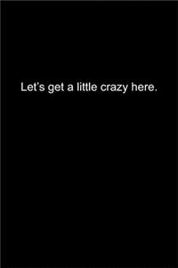 Let's get a little crazy here.