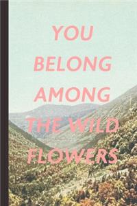 You Belong Among The Wild Flowers