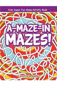A-Maze-in Mazes! Kids Super Fun Maze Activity Book