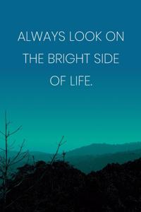 Inspirational Quote Notebook - 'Always Look On The Bright Side Of Life.' - Inspirational Journal to Write in - Inspirational Quote Diary