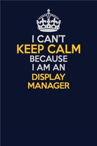I Can't Keep Calm Because I Am An Display Manager