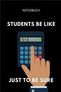 Notizbuch Students Be Like Just to Be Sure