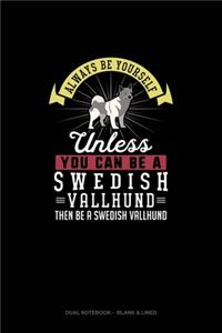 Always Be Yourself Unless You Can Be A Swedish Vallhund Then Be A Swedish Vallhund