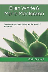 Ellen White & Maria Montessori