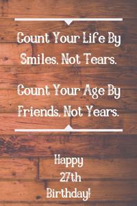 Count Your Life By Smiles, Not Tears. Happy 27th Birthday!