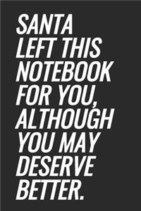 Santa Left This Notebook For You, Although You May Deserve Better.