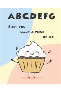 ABCDEFG I bet you want piece of me!